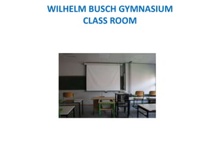 WILHELM BUSCH GYMNASIUM
CLASS ROOM
 