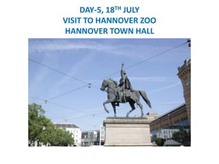 DAY-5, 18TH JULY
VISIT TO HANNOVER ZOO
HANNOVER TOWN HALL
 