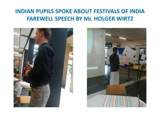 INDIAN PUPILS SPOKE ABOUT FESTIVALS OF INDIA
FAREWELL SPEECH BY Mr. HOLGER WIRTZ
 