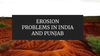EROSION
PROBLEMS IN INDIA
AND PUNJAB
 