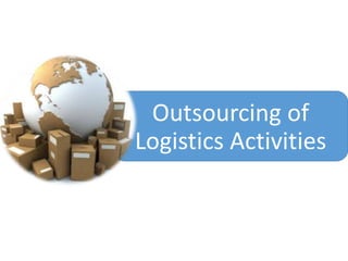 Outsourcing of
Logistics Activities
 