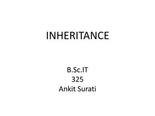 INHERITANCE
B.Sc.IT
325
Ankit Surati
 