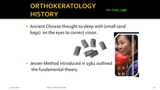  Ancient Chinese thought to sleep with (small sand
bags) on the eyes to correct vision.
 Jessen Method introduced in 1962 outlined
the fundamental theory.
after Coon, 1982
14 July 2020 Optom.AnkitVarshney 19
 