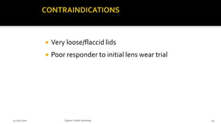  Very loose/flaccid lids
 Poor responder to initial lens wear trial
14 July 2020 Optom.AnkitVarshney 44
 