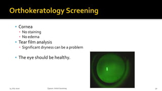  Cornea
▪ No staining
▪ No edema
 Tear film analysis
▪ Significant dryness can be a problem
 The eye should be healthy.
14 July 2020 Optom.AnkitVarshney 50
 