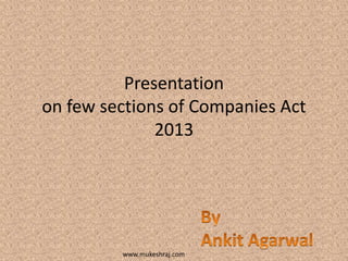 Presentation
on few sections of Companies Act
2013
www.mukeshraj.com
 