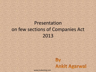 Presentation
on few sections of Companies Act
2013

www.mukeshraj.com

 