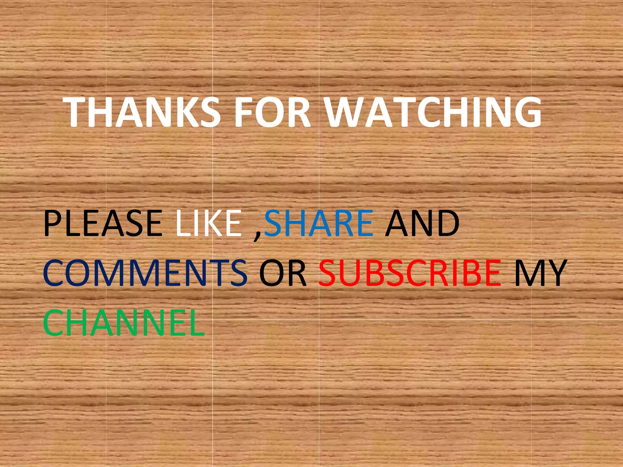 THANKS FOR WATCHING
PLEASE LIKE ,SHARE AND
COMMENTS OR SUBSCRIBE MY
CHANNEL
 