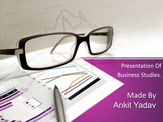 Made By
Ankit Yadav
Presentation Of
Business Studies.
 