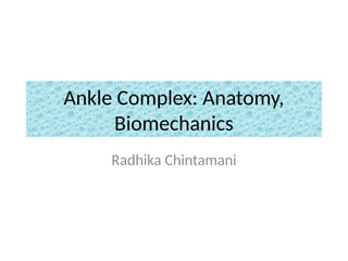 Ankle Complex: Anatomy,
Biomechanics
Radhika Chintamani
 