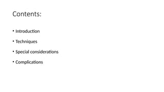 Contents:
• Introduction
• Techniques
• Special considerations
• Complications
 