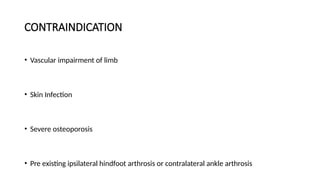 CONTRAINDICATION
• Vascular impairment of limb
• Skin Infection
• Severe osteoporosis
• Pre existing ipsilateral hindfoot arthrosis or contralateral ankle arthrosis
 