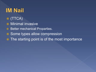  (TTCA)
 Minimal invasive
 Better mechanical Proparties.
 Some types allow compression
 The starting point is of the most importance
 