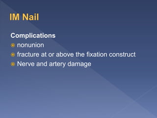 Complications
 nonunion
 fracture at or above the fixation construct
 Nerve and artery damage
 