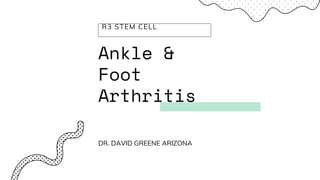 Ankle &
Foot
Arthritis
R3 STEM CELL
DR. DAVID GREENE ARIZONA
 