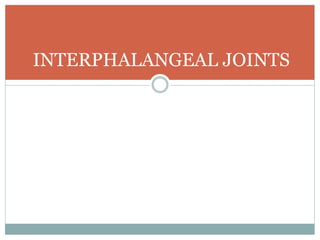 INTERPHALANGEAL JOINTS
 