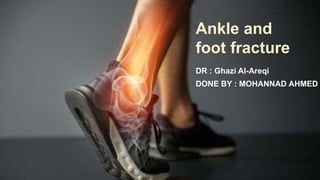 Ankle and
foot fracture
DR : Ghazi Al-Areqi
DONE BY : MOHANNAD AHMED
 
