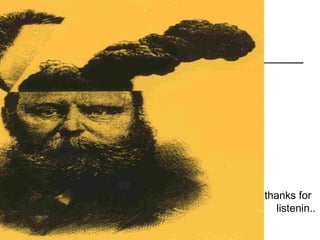 Thanks for listenin!!!!




                          thanks for
                             listenin..
 