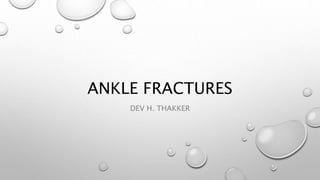 ANKLE FRACTURES
DEV H. THAKKER
 
