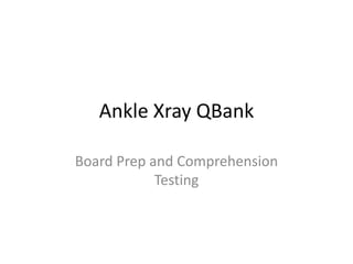 Ankle Xray QBank

Board Prep and Comprehension
            Testing
 
