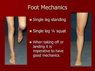 Foot MechanicsSingle leg standingSingle leg ¼ squatWhen taking off or landing it is imperative to have good mechanics.