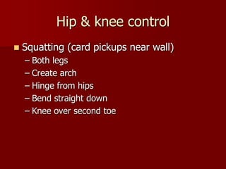 Hip & knee controlSquatting (card pickups near wall)Both legsCreate archHinge from hipsBend straight downKnee over second toe