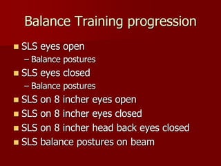 Balance Training progressionSLS eyes openBalance posturesSLS eyes closedBalance posturesSLS on 8 incher eyes openSLS on 8 incher eyes closedSLS on 8 incher head back eyes closedSLS balance postures on beam