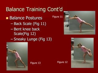 Balance Training Cont’dBalance PosturesBack Scale (Fig 11)Bent knee back Scale(Fig 12)Sneaky Lunge (Fig 13)Figure 11Figure 12Figure 13