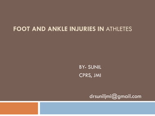 FOOT AND ANKLE INJURIES IN ATHLETES
BY- SUNIL
CPRS, JMI
drsuniljmi@gmail.com
 