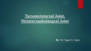 Tarsometatarsal Joint,
Metatarsophalangeal Joint
By: Dr. Sagar S. Gajra
 