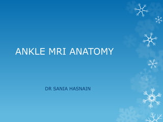 ANKLE MRI ANATOMY
DR SANIA HASNAIN
 