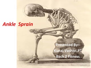 Ankle Sprain


                Presented By:-
               Kunal Vashist,PT
                Back 2 Fitness
 