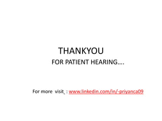 THANKYOU
FOR PATIENT HEARING….
For more visit : www.linkedin.com/in/-priyanca09
 