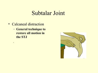 Subtalar Joint
• Calcaneal distraction
   – General technique to
     restore all motion in
     the STJ
   .
 