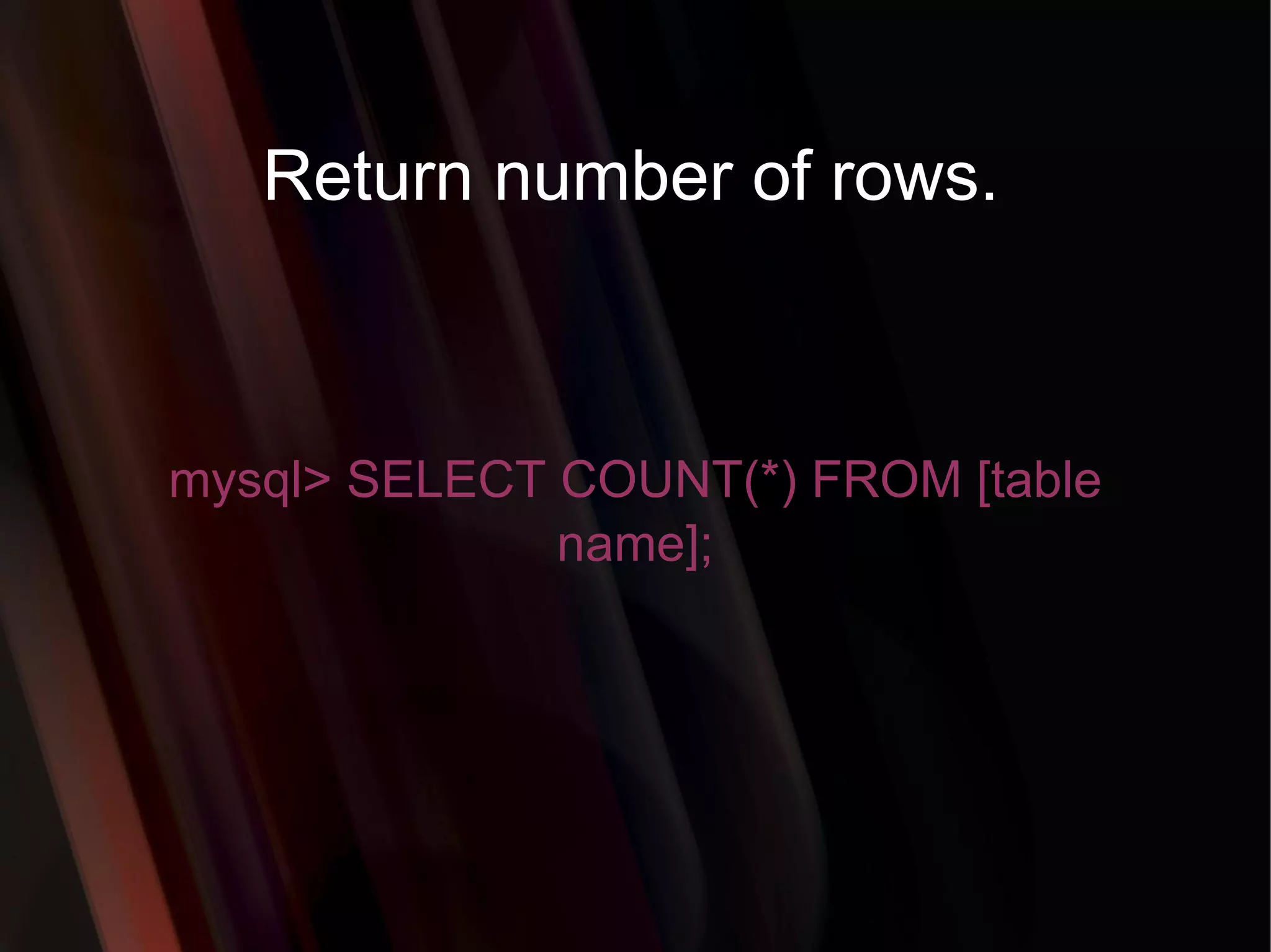 Return number of rows. mysql> SELECT COUNT(*) FROM [table name]; 