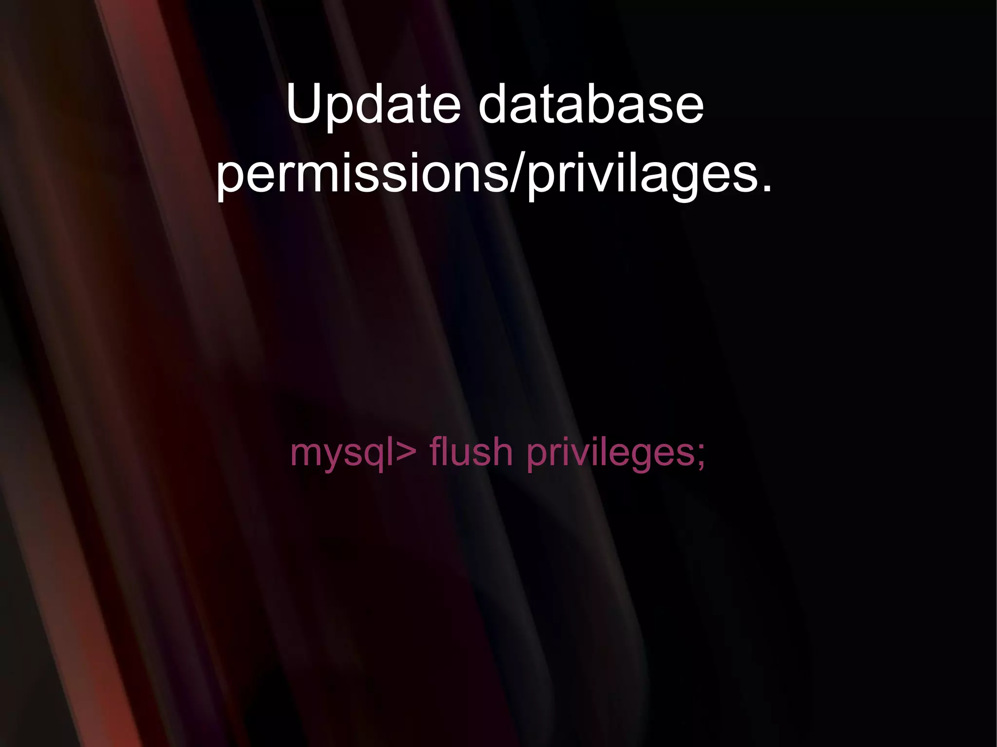 Update database permissions/privilages. mysql> flush privileges; 