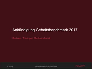 01.02.2017 jobwert.info ein Service der pludoni GmbH
Ankündigung Gehaltsbenchmark 2017
Sachsen, Thüringen, Sachsen-Anhalt
 