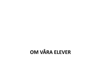 OM VÅRA ELEVER
 