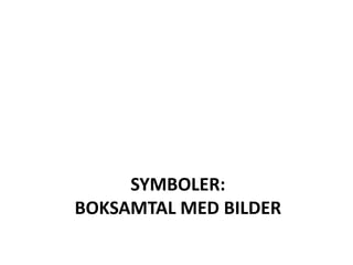SYMBOLER:
BOKSAMTAL MED BILDER
 