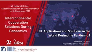 ILL Applications and Solutions in the
World During the Pandemic 2
November 18, 2020
Prepared by: Silvana Mangiaracina
 