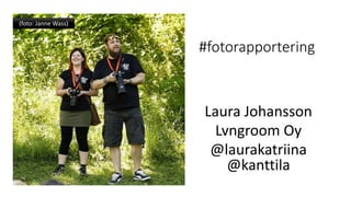 #fotorapportering
Laura Johansson
Lvngroom Oy
@laurakatriina
@kanttila
(foto: Janne Wass)
 