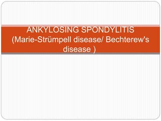 ANKYLOSING SPONDYLITIS
(Marie-Strümpell disease/ Bechterew's
disease )
 