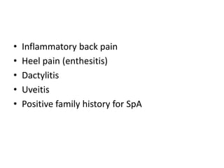 • Inflammatory back pain
• Heel pain (enthesitis)
• Dactylitis
• Uveitis
• Positive family history for SpA
 