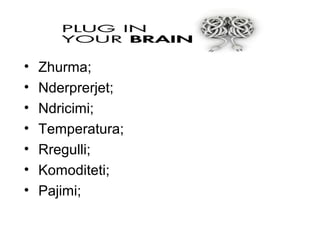 • Zhurma;
• Nderprerjet;
• Ndricimi;
• Temperatura;
• Rregulli;
• Komoditeti;
• Pajimi;
 