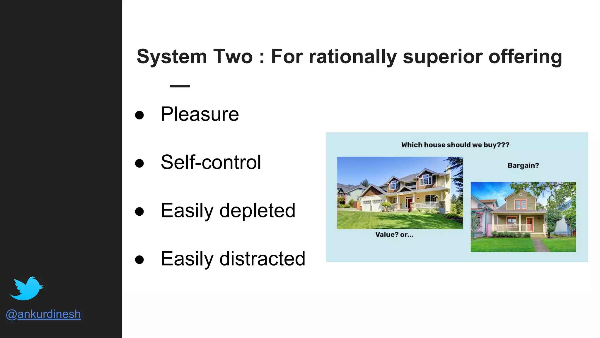 @ankurdinesh
System Two : For rationally superior offering
● Pleasure
● Self-control
● Easily depleted
● Easily distracted
 