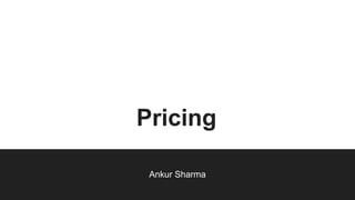 Pricing
Ankur Sharma
 