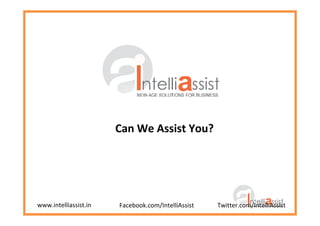 Can We Assist You?
www.intelliassist.in Facebook.com/IntelliAssist Twitter.com/IntelliAssist
 