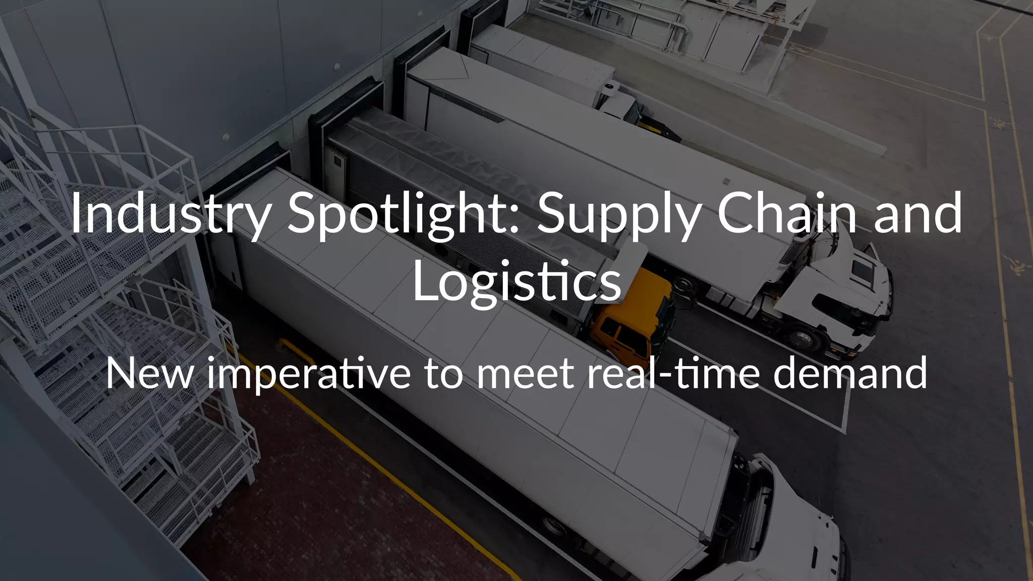 Industry)Spotlight:)Supply)Chain)and)
Logis5cs
New$impera*ve$to$meet$real/*me$demand