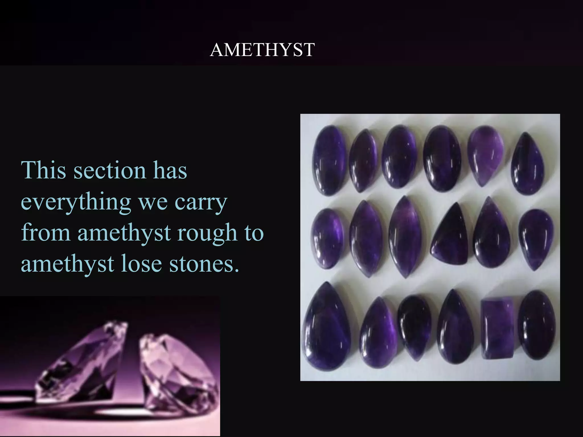 AMETHYST
This section has
everything we carry
from amethyst rough to
amethyst lose stones.
 