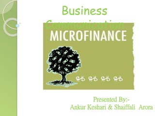 Business
Communication
Presented By:-
Ankur Keshari & Shaiffali Arora
 